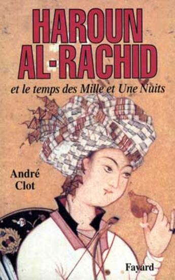 Couverture du livre « Haroun al-Rachid : Et le temps des Mille et Une Nuits » de Andre Clot aux éditions Fayard