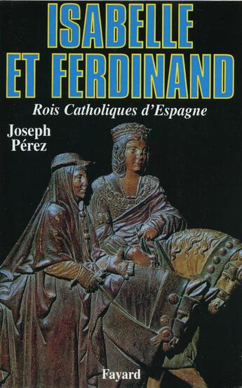 Couverture du livre « Isabelle et Ferdinand , les rois catholiques espagnols » de Joseph Perez aux éditions Fayard