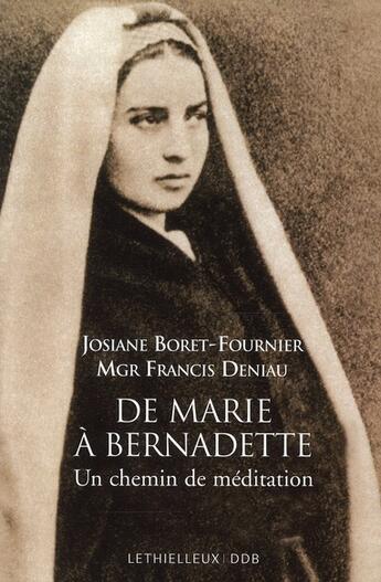 Couverture du livre « De Marie à Bernadette ; chemin de méditation » de Josianne Boret-Fournier et Francis Deniau aux éditions Lethielleux