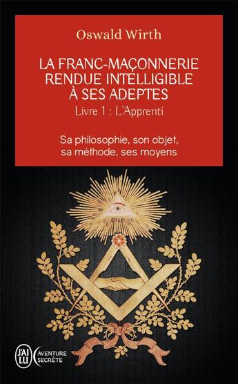 Couverture du livre « La Franc-Maçonnerie rendue intelligible à ses adeptes t.1 ; l'apprenti » de Oswald Wirth aux éditions J'ai Lu