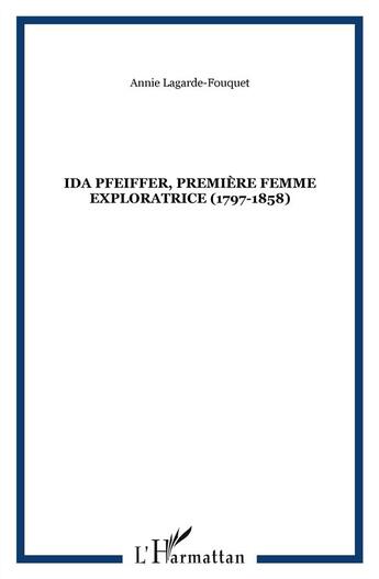 Couverture du livre « Ida Pfeiffer ; première femme exploratrice (1797-1858) » de Annie Lagarde-Fouquet aux éditions L'harmattan