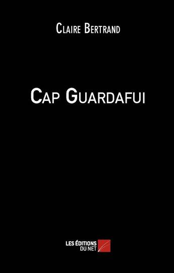 Couverture du livre « Cap Guardafui » de Claire Bertrand aux éditions Editions Du Net