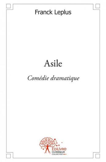 Couverture du livre « Asile - comedie » de Franck Leplus aux éditions Edilivre