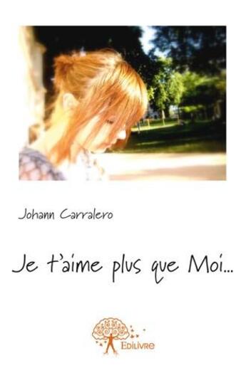 Couverture du livre « Je t'aime plus que moi... » de Johann Carralero aux éditions Edilivre