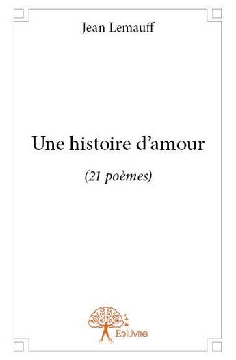 Couverture du livre « Une histoire d'amour - 21 poemes » de Lemauff Jean aux éditions Edilivre