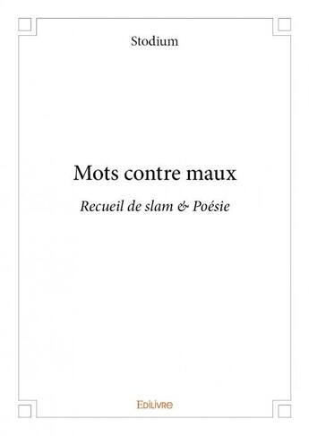 Couverture du livre « Mots contre maux ; recueil de slam & poésie » de Stodium aux éditions Edilivre