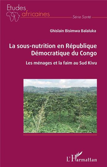 Couverture du livre « La sous-nutrition en République démocratique du Congo : les ménages et la faim au Sud Kivu » de Ghislain Bisimwa Balakula aux éditions L'harmattan