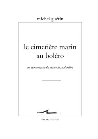 Couverture du livre « Le Cimetière marin au boléro : Un commentaire du poème de Paul Valéry » de Michel Guerin aux éditions Encre Marine