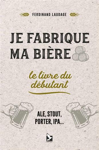 Couverture du livre « Je fabrique ma bière ; le livre du débutant » de Ferdinand Laudage aux éditions Gerfaut