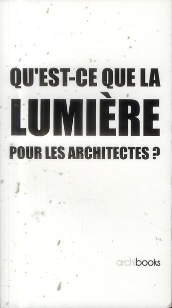 Couverture du livre « Qu'est-ce que la lumière pour les architectes ? » de Alice Dubet aux éditions Archibooks