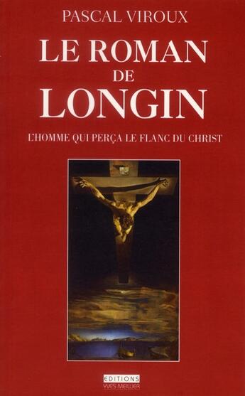 Couverture du livre « Le roman de Longin ; l'homme qui perça le flan du Christ » de Pascal Viroux aux éditions Yves Meillier