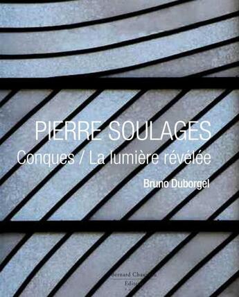 Couverture du livre « Pierre Soulages ; Conques / la lumière révélée » de Bruno Duborgel aux éditions Bernard Chauveau