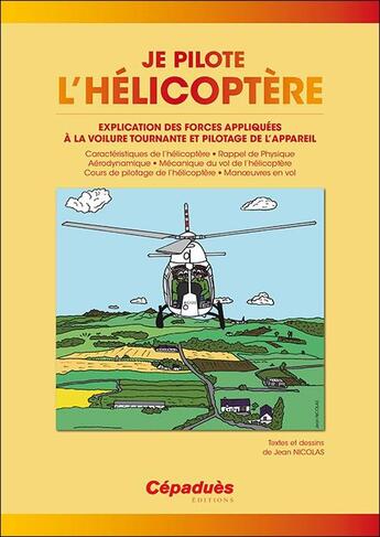 Couverture du livre « Je pilote l'hélicoptère ; explication des forces appliquées à la voilure tournante et pilotage de l'appareil » de Jean Nicolas aux éditions Cepadues