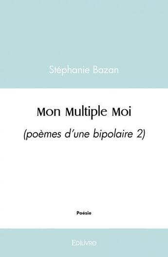 Couverture du livre « Mon multiple moi - (poemes d une bipolaire 2) » de Stephanie Bazan aux éditions Edilivre