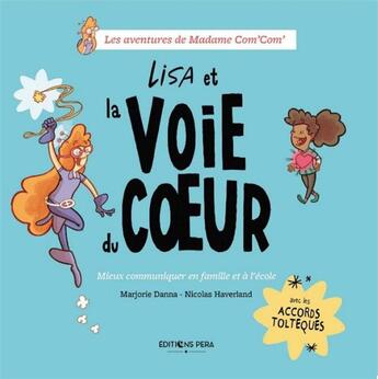 Couverture du livre « Lisa et la voie du coeur : mieux communiquer en famille et à l'école avec les accords toltèques » de Marjorie Danna aux éditions Pera