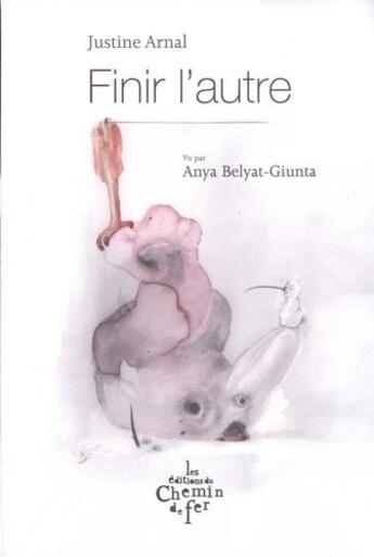 Couverture du livre « Finir l'autre » de Anya Belyat-Giunta aux éditions Chemin De Fer