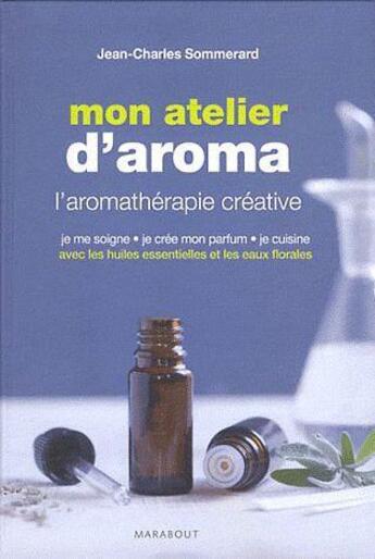 Couverture du livre « Mon atelier d'aromathérapie » de Jean-Charles Sommerard aux éditions Marabout