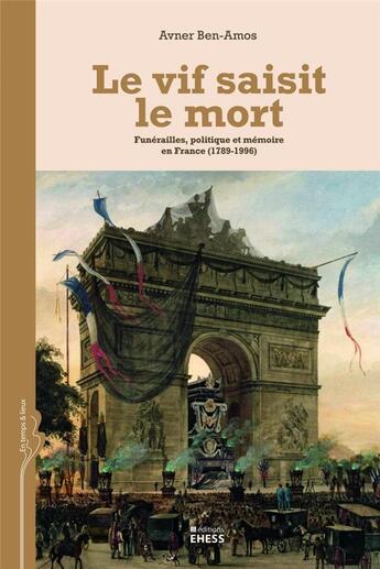 Couverture du livre « Le vif saisit le mort ; funérailles, politique et mémoire en France (1789-1996) » de Avner Ben-Amos aux éditions Ehess