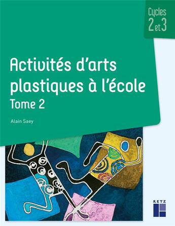 Couverture du livre « Activités d'arts plastiques à l'école Tome 2 » de Alain Saey aux éditions Retz
