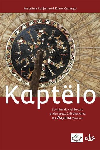 Couverture du livre « Kaptëlo ; l'origine du ciel de case et du roseau à flèches chez les Wayana » de Eliane Camargo et Mataliwa Kulijaman aux éditions Cths Edition