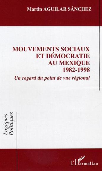 Couverture du livre « Mouvements sociaux et democratie au mexique (1982-1998) - un regard du point de vue regional » de Aguilar Sanchez M. aux éditions L'harmattan