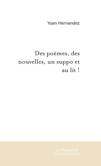 Couverture du livre « Des poemes, des nouvelles, un suppo et au lit ! » de Yoan Hernandez aux éditions Le Manuscrit