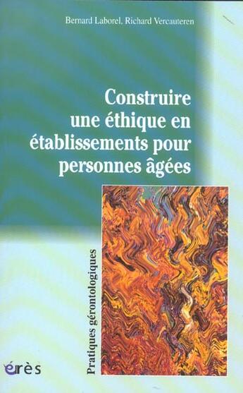 Couverture du livre « Construire une éthique en établissements pour personnes âgées » de Richard Vercauteren et Bernard Laborel aux éditions Eres