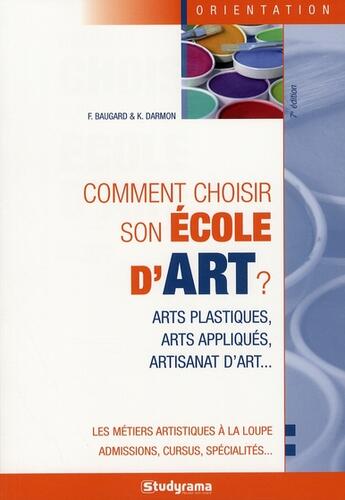 Couverture du livre « Comment choisir son ecole d'art? arts plastiques, arts appliqués, artisanat d'art... » de Baugard F. aux éditions Studyrama