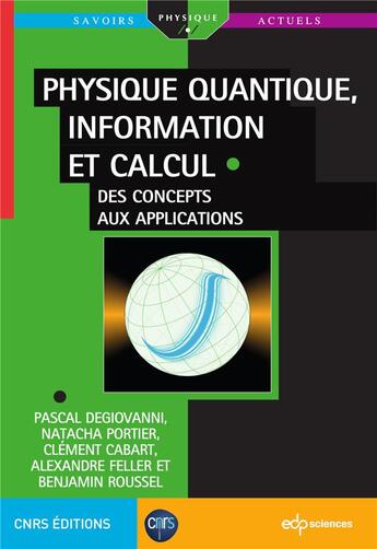 Couverture du livre « Physique quantique, information et calcul ; des concepts aux applications » de Pascal Degiovanni et Natacha Portier et Clement Cabart et Alexandre Feller et Benjamin Roussel aux éditions Edp Sciences