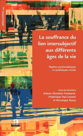 Couverture du livre « Souffrance du lien intersubjectif aux différents âges de la vie ; repères psychanalytiques et systémiques croisés » de Anne-Christinne Frankard et Veronique Pauss et Frederique Van Leuven aux éditions Academia