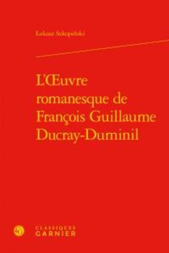 Couverture du livre « L'oeuvre romanesque de François Guillaume Ducray-Duminil » de Lukasz Skopinski aux éditions Classiques Garnier