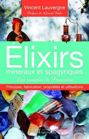 Couverture du livre « Elixirs minéraux et spagyriques ; les remèdes de Paracelse » de Vincent Lauvergne aux éditions Trajectoire