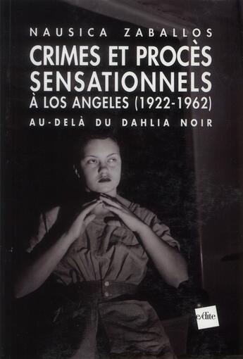 Couverture du livre « Au-delà du dahlia noir ; crimes macabres, enquêtes et procès sensationnels à Los Angeles (1922-1962) » de Nausica Zaballos aux éditions Edite