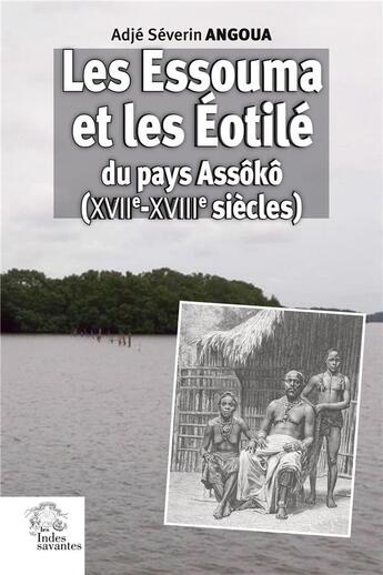 Couverture du livre « Les Essouma et les Eotilé du pays Assôkô (XVIIe-XVIIIe siècles) » de Adje Severin Angouma aux éditions Les Indes Savantes