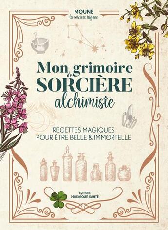 Couverture du livre « Mon grimoire de sorcière alchimiste : recettes magiques pour être belle & immortelle » de Moune aux éditions Mosaique Sante