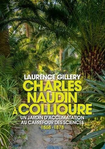 Couverture du livre « Charles Naudin à Collioure : un jardin d'acclimatation au carrefour des sciences (1868-1878) » de Laurence Gillery aux éditions Trabucaire