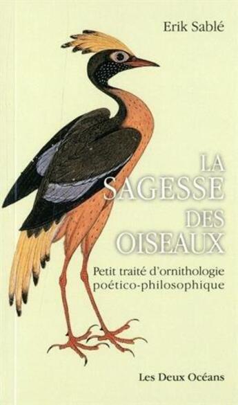 Couverture du livre « La sagesse des oiseaux ; petit traité d'ornithologie poético-philosophique » de Erik Sable aux éditions Les Deux Oceans