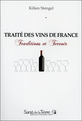 Couverture du livre « Traité des vins de France ; traditions et terroir » de Kilien Stengel aux éditions Sang De La Terre