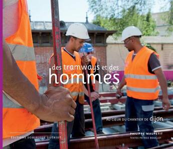 Couverture du livre « Des tramways et des hommes ; au coeur du chantier de Dijon » de Patrice Bouillot et Philippe Maupetit aux éditions Dominique Gueniot