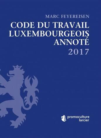 Couverture du livre « Code du travail luxembourgeois annoté (édition 2017) » de Marc Feyereisen aux éditions Promoculture