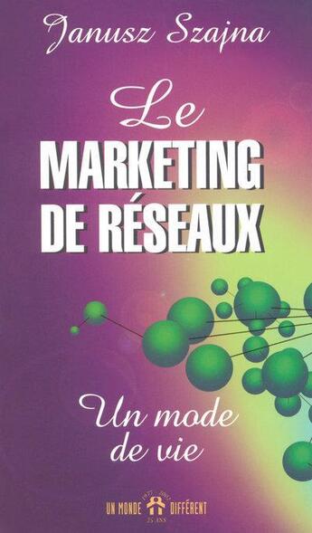 Couverture du livre « Le marketing de reseaux - un mode de vie » de Janusz Szajna aux éditions Un Monde Different