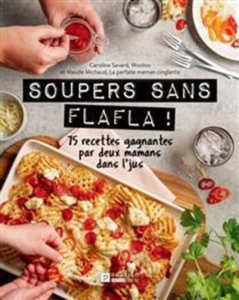 Couverture du livre « Soupers sans flafla ! 75 recettes gagnantes par deux mamans dans » de Savard Caroline aux éditions Pratico Edition