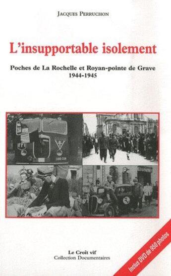 Couverture du livre « L'insupportable isolement ; poches de la Rochelle et Royan-pointe de Grave 1944-1945 » de Jacques Perruchon aux éditions Croit Vif