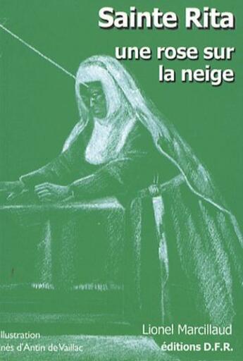 Couverture du livre « Sainte Rita ; une rose sur la neige » de Lionel Marcillaud aux éditions Dfr