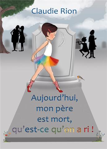 Couverture du livre « Aujourd'hui mon père est mort, qu'est-cequ'on a ri! » de Claudie Rion aux éditions Le Lion Z'aile De Waterloo