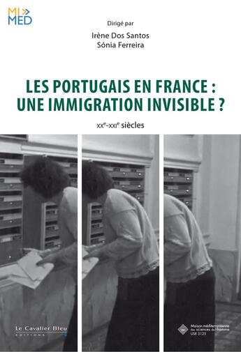 Couverture du livre « Les Portugais en France : une immigration invisible : XXe-XXIe siècles » de Collectif et Irene Dos Santos et Sonia Ferreira aux éditions Le Cavalier Bleu