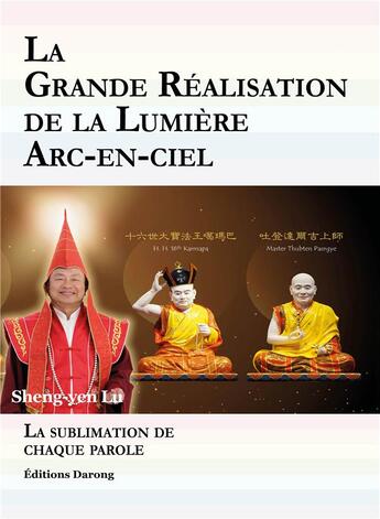 Couverture du livre « La grande réalisation de la lumière arc-en-ciel ; la sublimation de chaque parole » de Sheng-Yen Lu aux éditions Darong