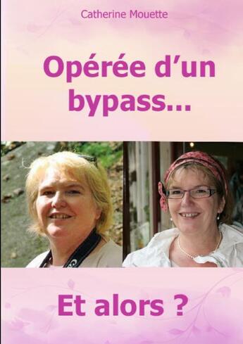 Couverture du livre « Opérée d'un bypass... et alors ? » de Catherine Mouette aux éditions Lulu