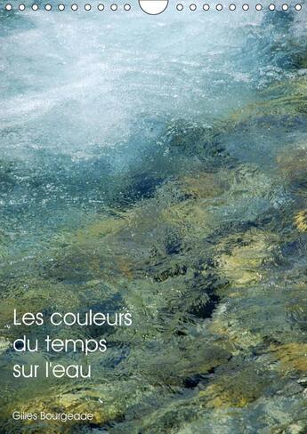 Couverture du livre « Les couleurs du temps sur l eau calendrier mural 2018 din a4 - le temps qui passe cree des uv » de Bourgeade G aux éditions Calvendo