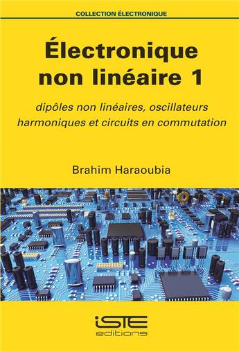 Couverture du livre « Électronique non linéaire 1 ; dipôles non linéaires, oscillateurs harmoniques et circuits en commutation » de Brahim Haraoubia aux éditions Iste